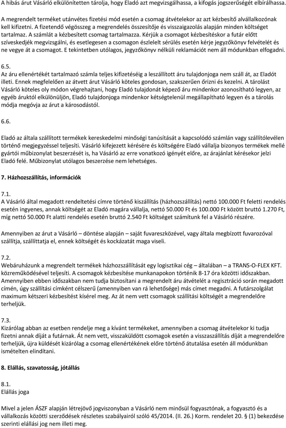 A fizetendő végösszeg a megrendelés összesítője és visszaigazolás alapján minden költséget tartalmaz. A számlát a kézbesített csomag tartalmazza.