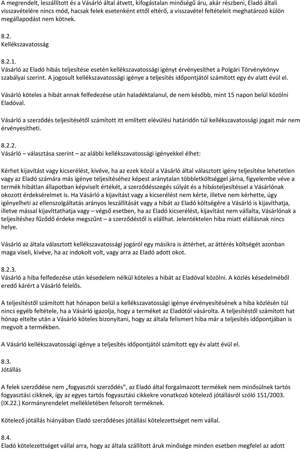 A jogosult kellékszavatossági igénye a teljesítés időpontjától számított egy év alatt évül el.