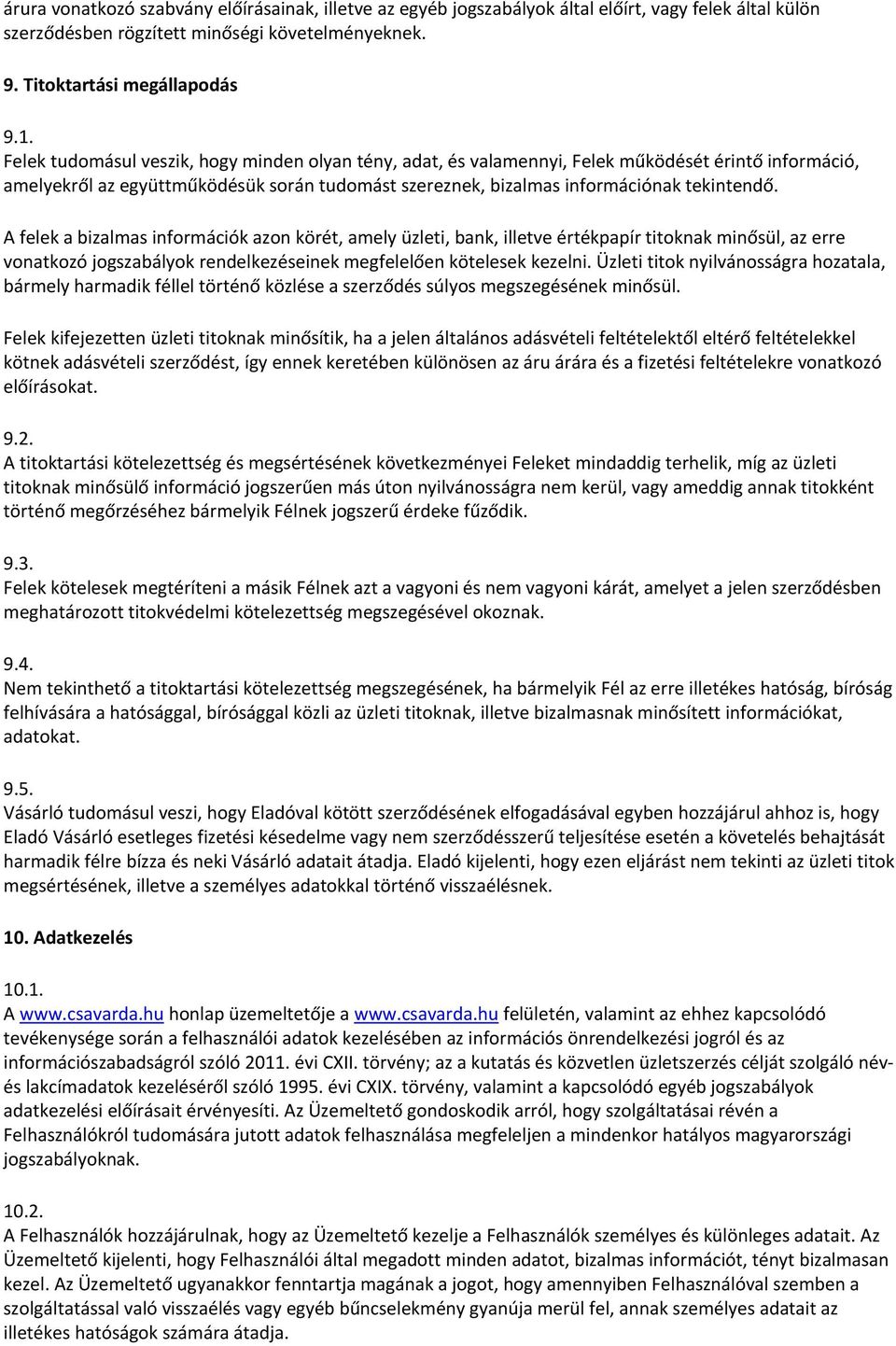 A felek a bizalmas információk azon körét, amely üzleti, bank, illetve értékpapír titoknak minősül, az erre vonatkozó jogszabályok rendelkezéseinek megfelelően kötelesek kezelni.