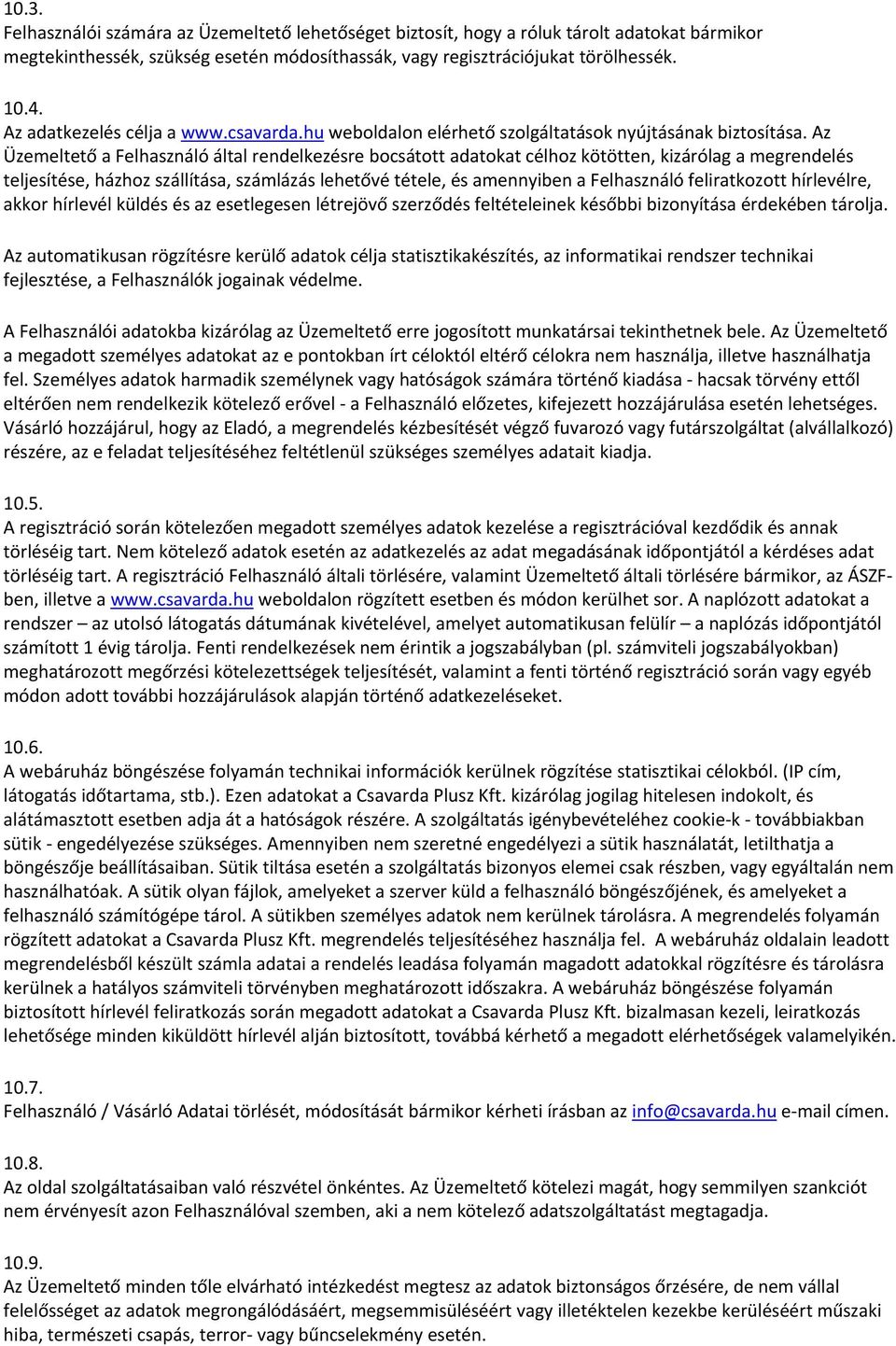 Az Üzemeltető a Felhasználó által rendelkezésre bocsátott adatokat célhoz kötötten, kizárólag a megrendelés teljesítése, házhoz szállítása, számlázás lehetővé tétele, és amennyiben a Felhasználó