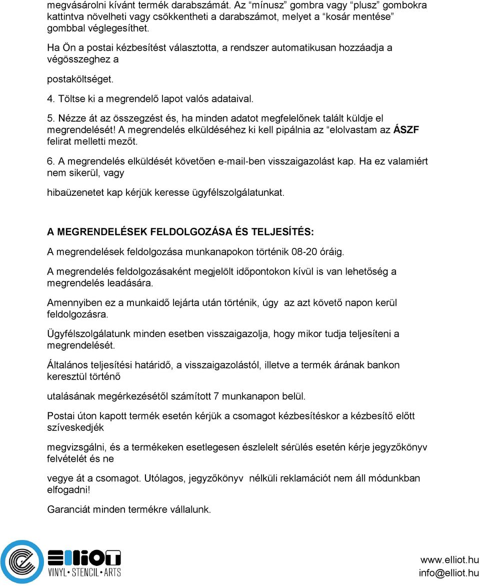 Nézze át az összegzést és, ha minden adatot megfelelőnek talált küldje el megrendelését! A megrendelés elküldéséhez ki kell pipálnia az elolvastam az ÁSZF felirat melletti mezőt. 6.