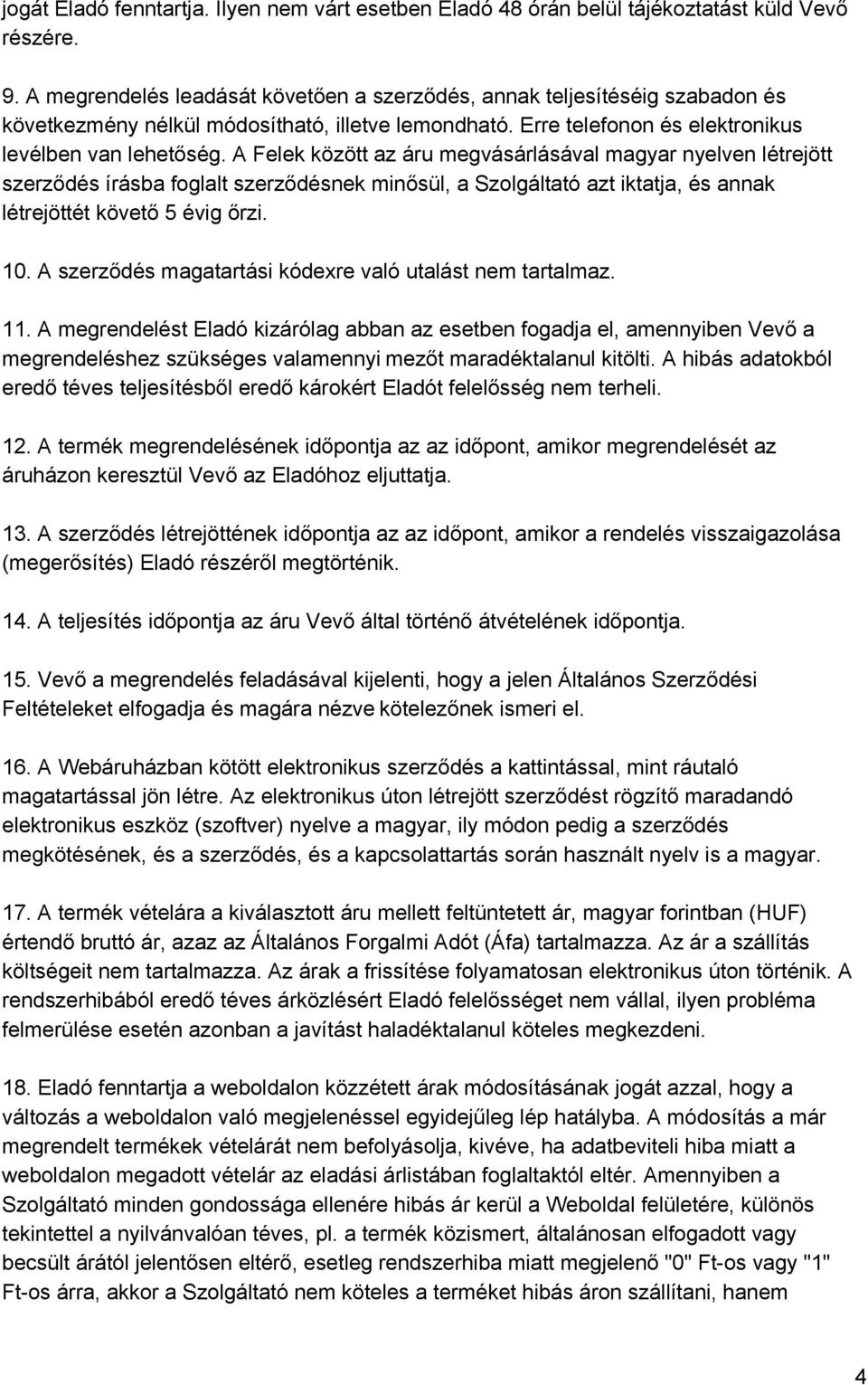 A Felek között az áru megvásárlásával magyar nyelven létrejött szerződés írásba foglalt szerződésnek minősül, a Szolgáltató azt iktatja, és annak létrejöttét követő 5 évig őrzi. 10.