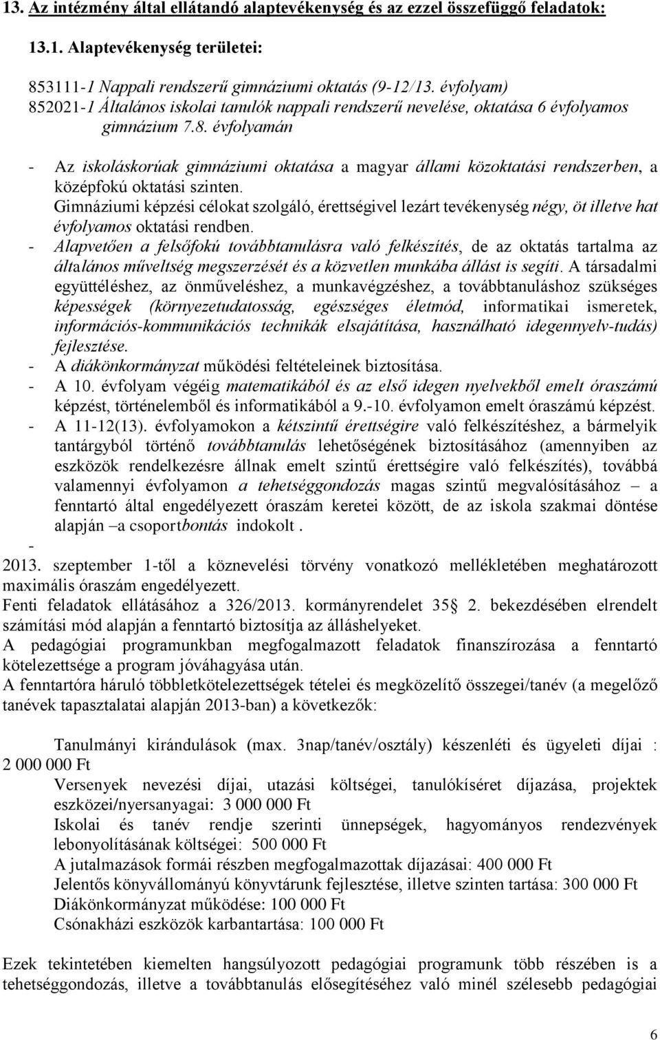 Gimnáziumi képzési célokat szolgáló, érettségivel lezárt tevékenység négy, öt illetve hat évfolyamos oktatási rendben.