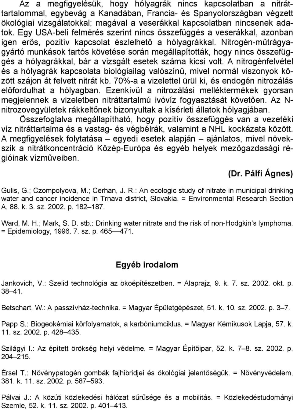 Nitrogén-műtrágyagyártó munkások tartós követése során megállapították, hogy nincs összefüggés a hólyagrákkal, bár a vizsgált esetek száma kicsi volt.