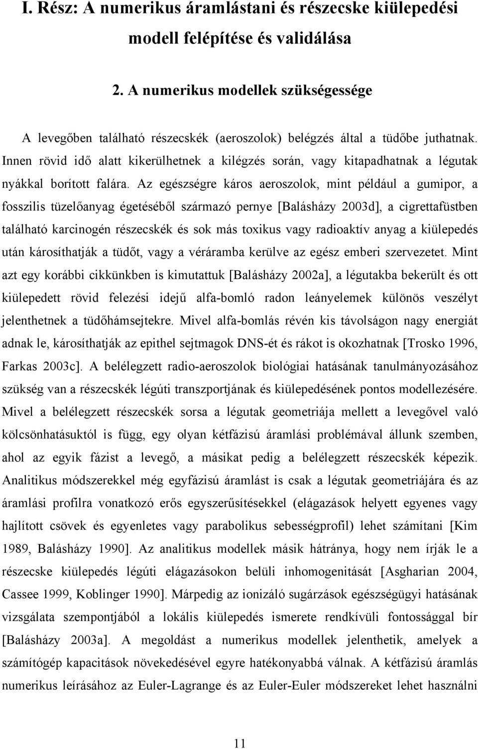 Innen rövid idő alatt kikerülhetnek a kilégzés során, vagy kitapadhatnak a légutak nyákkal borított falára.