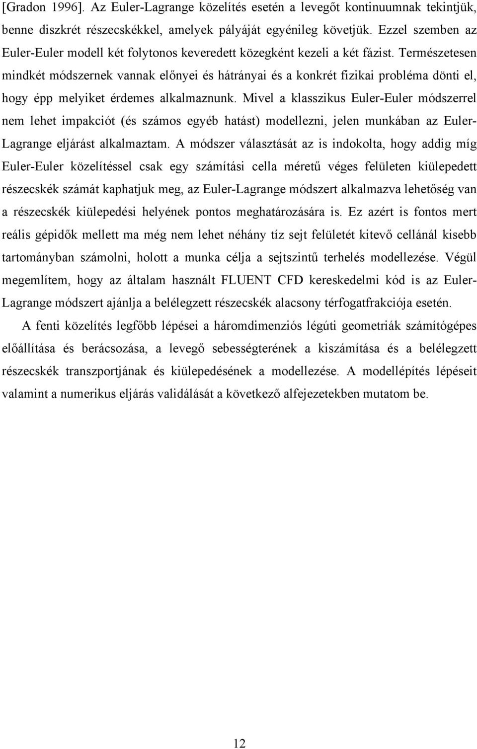 Természetesen mindkét módszernek vannak előnyei és hátrányai és a konkrét fizikai probléma dönti el, hogy épp melyiket érdemes alkalmaznunk.