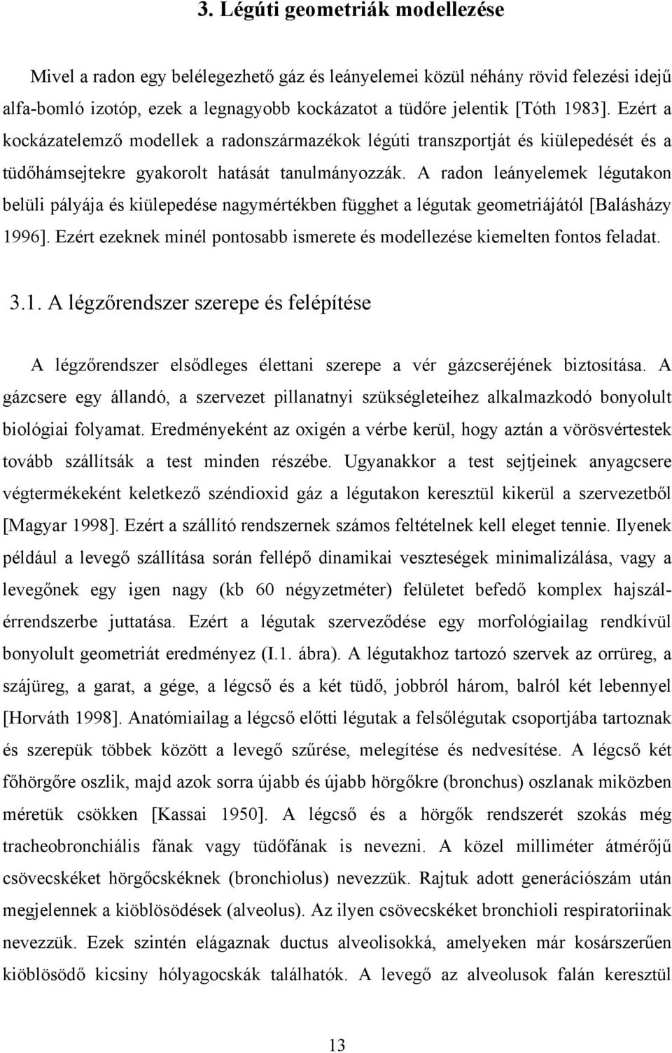 A radon leányelemek légutakon belüli pályája és kiülepedése nagymértékben függhet a légutak geometriájától [Balásházy 1996].