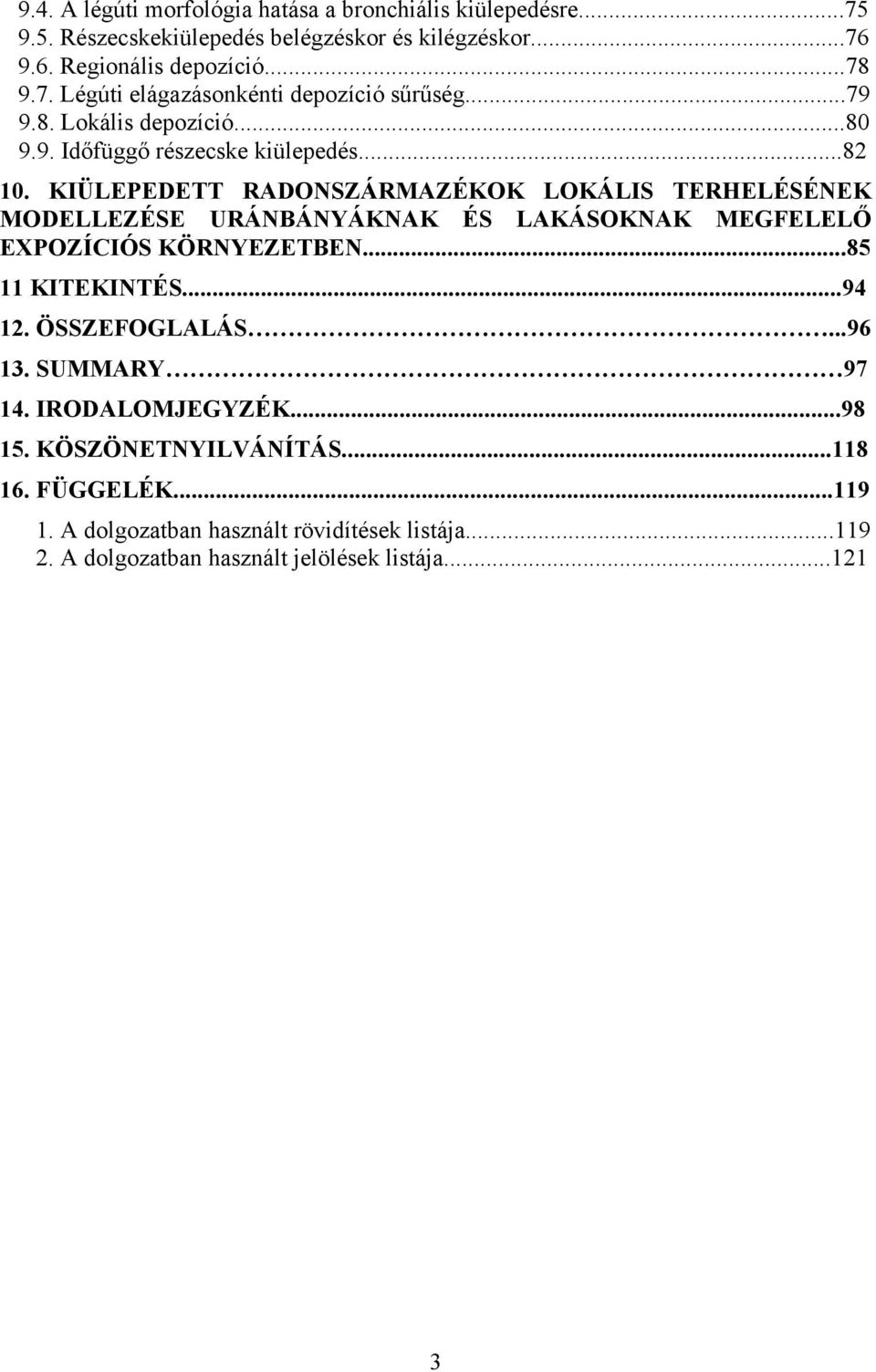 KIÜLEPEDETT RADONSZÁRMAZÉKOK LOKÁLIS TERHELÉSÉNEK MODELLEZÉSE URÁNBÁNYÁKNAK ÉS LAKÁSOKNAK MEGFELELŐ EXPOZÍCIÓS KÖRNYEZETBEN...85 11 KITEKINTÉS...94 12.