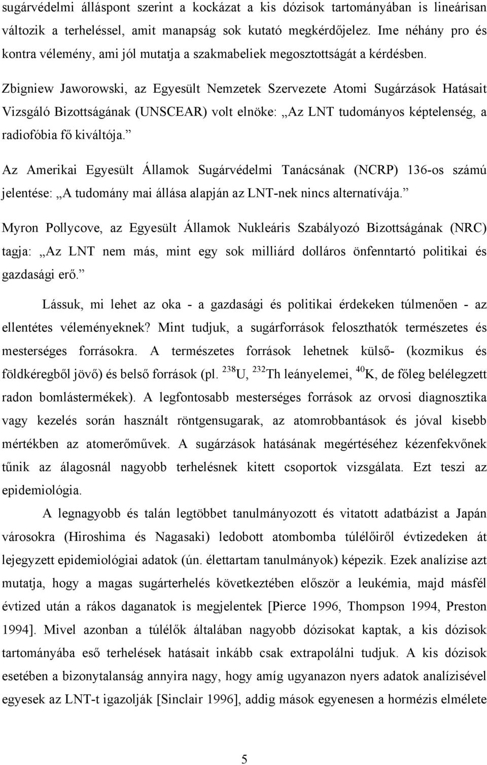 Zbigniew Jaworowski, az Egyesült Nemzetek Szervezete Atomi Sugárzások Hatásait Vizsgáló Bizottságának (UNSCEAR) volt elnöke: Az LNT tudományos képtelenség, a radiofóbia fő kiváltója.