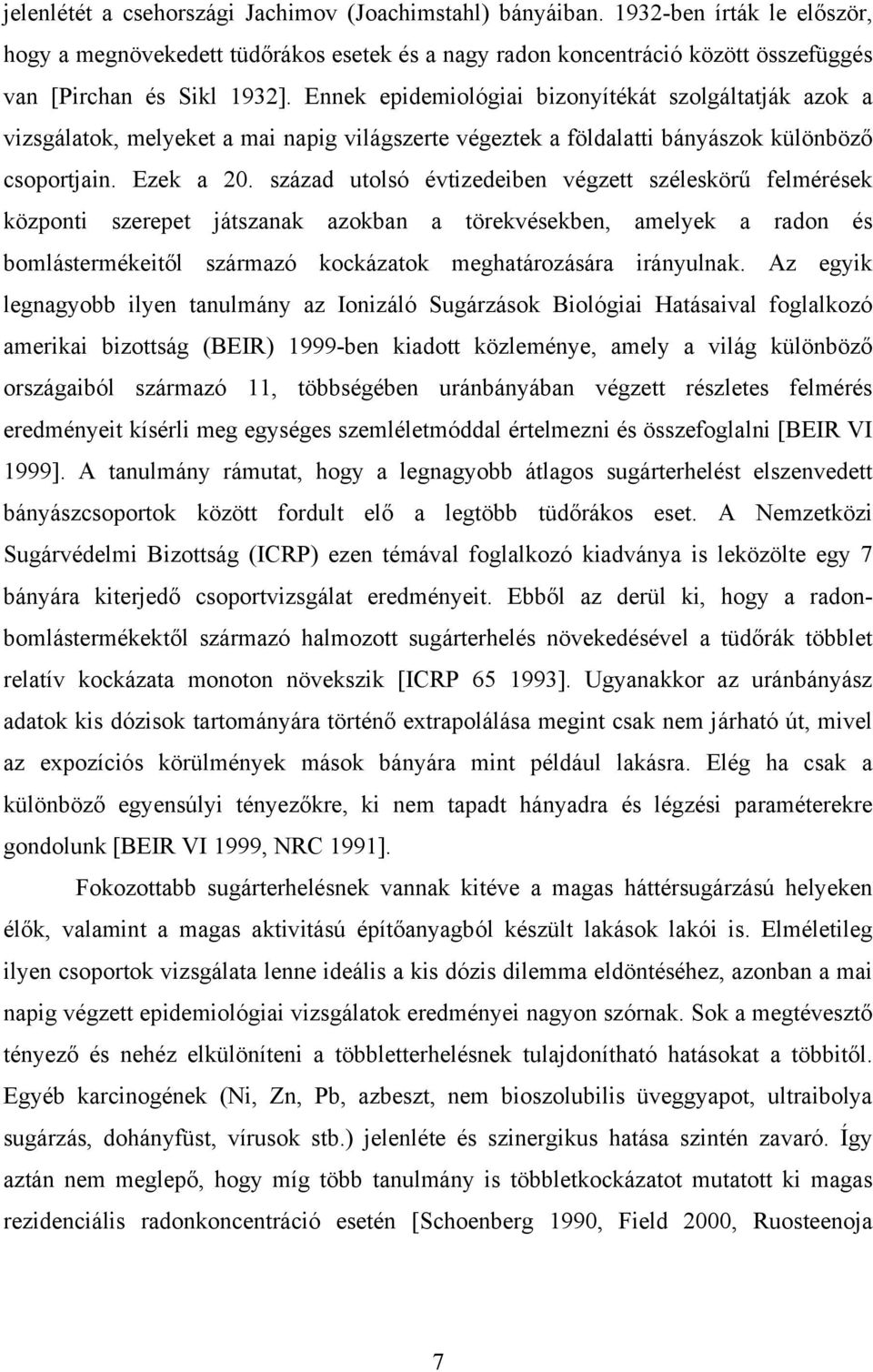 század utolsó évtizedeiben végzett széleskörű felmérések központi szerepet játszanak azokban a törekvésekben, amelyek a radon és bomlástermékeitől származó kockázatok meghatározására irányulnak.
