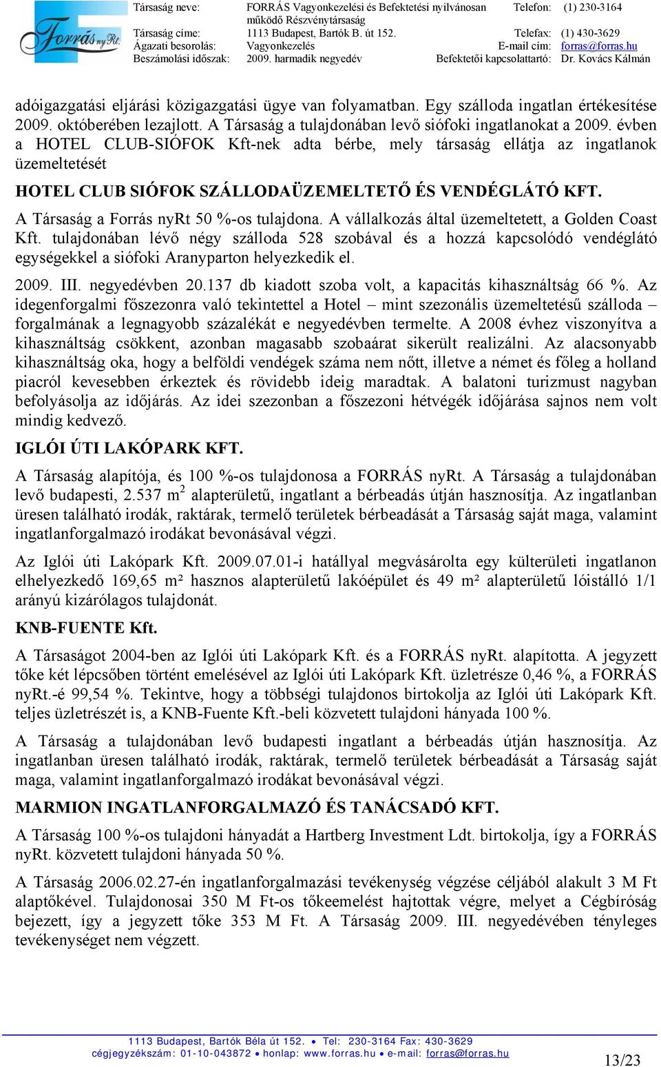 A vállalkozás által üzemeltetett, a Golden Coast Kft. tulajdonában lévő négy szálloda 528 szobával és a hozzá kapcsolódó vendéglátó egységekkel a siófoki Aranyparton helyezkedik el. 2009. III.