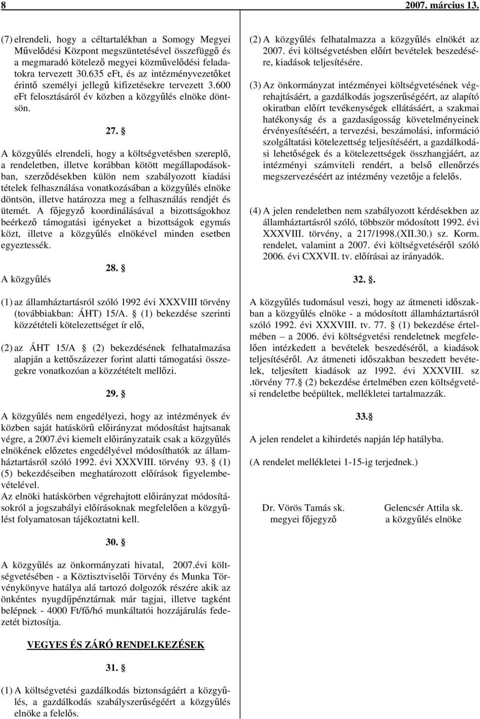 A közgyűlés elrendeli, hogy a költségvetésben szereplő, a rendeletben, illetve korábban kötött megállapodásokban, szerződésekben külön nem szabályozott kiadási tételek felhasználása vonatkozásában a