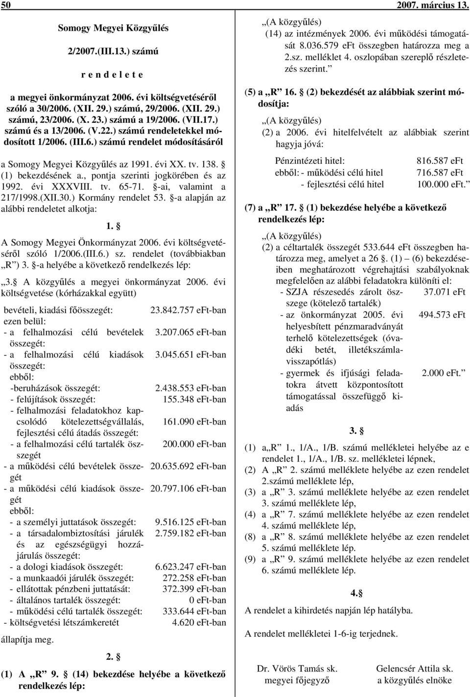 (1) bekezdésének a., pontja szerinti jogkörében és az 1992. évi XXXVIII. tv. 65-71. -ai, valamint a 217/1998.(XII.30.) Kormány rendelet 53. -a alapján az alábbi rendeletet alkotja: 1.