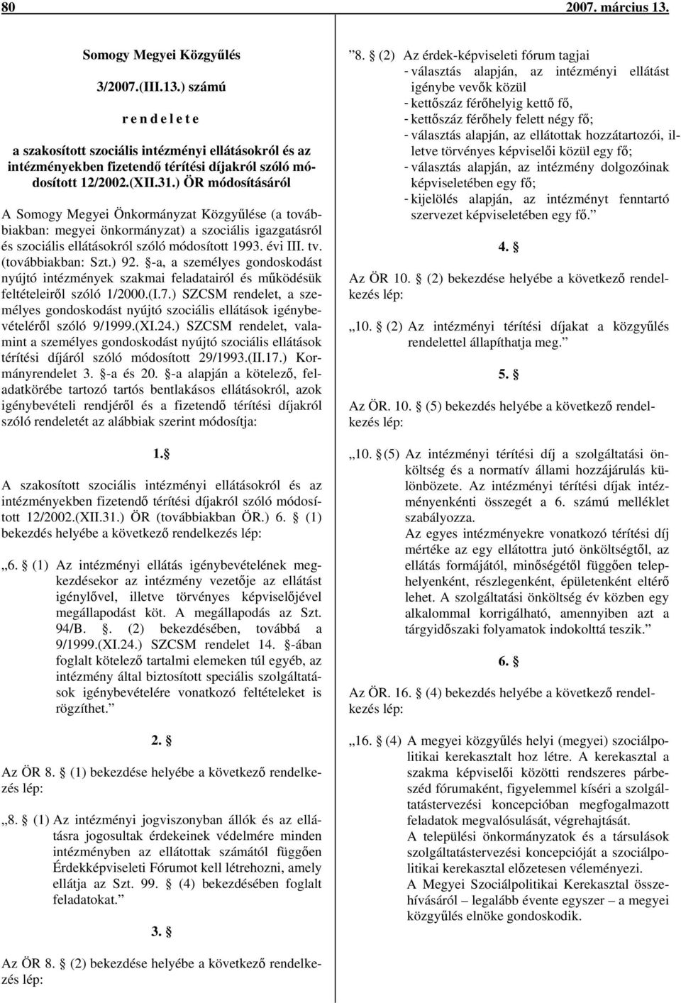 (továbbiakban: Szt.) 92. -a, a személyes gondoskodást nyújtó intézmények szakmai feladatairól és működésük feltételeiről szóló 1/2000.(I.7.
