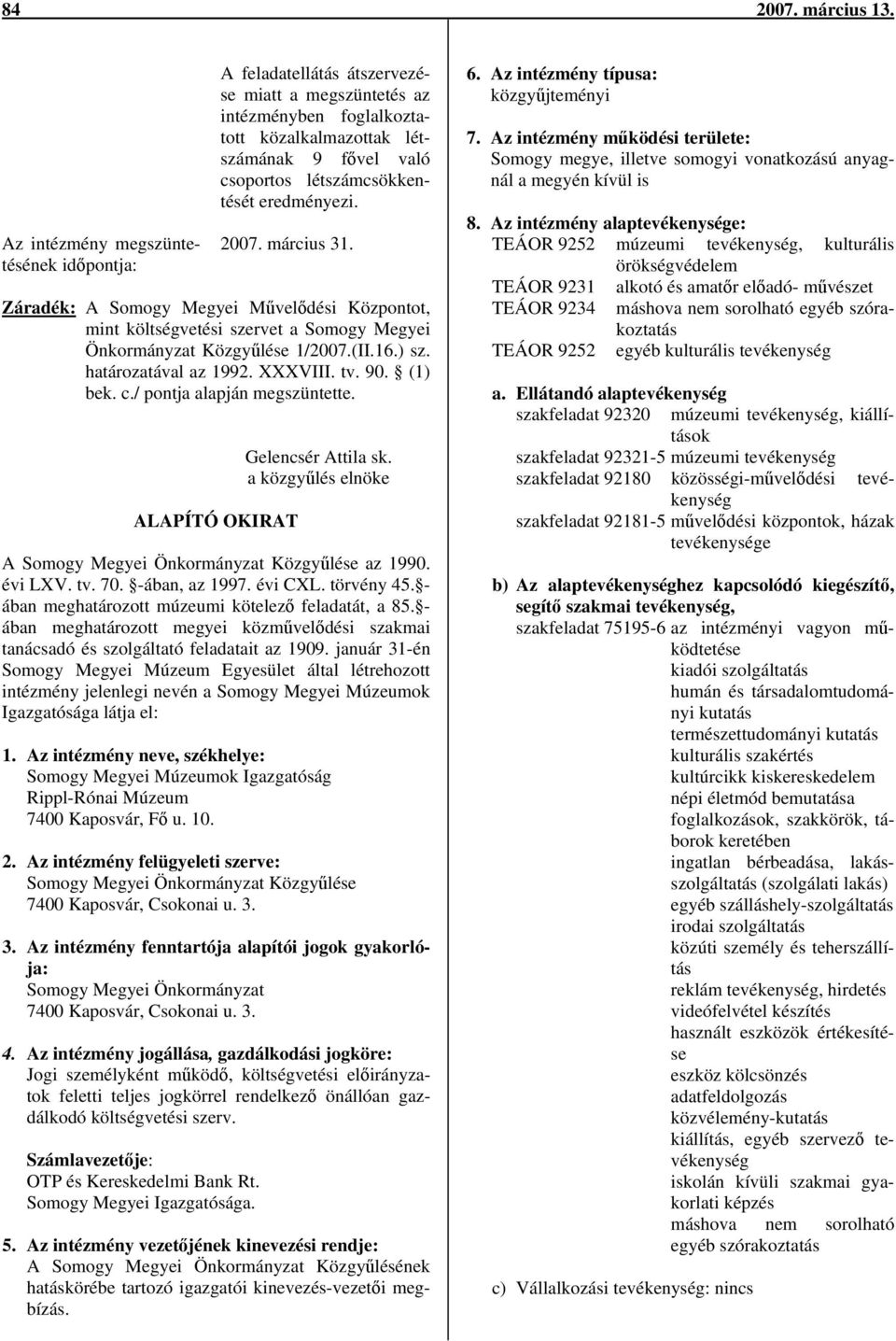eredményezi. 2007. március 31. Záradék: A Somogy Megyei Művelődési Központot, mint költségvetési szervet a Somogy Megyei Önkormányzat Közgyűlése 1/2007.(II.16.) sz. határozatával az 1992. XXXVIII. tv.