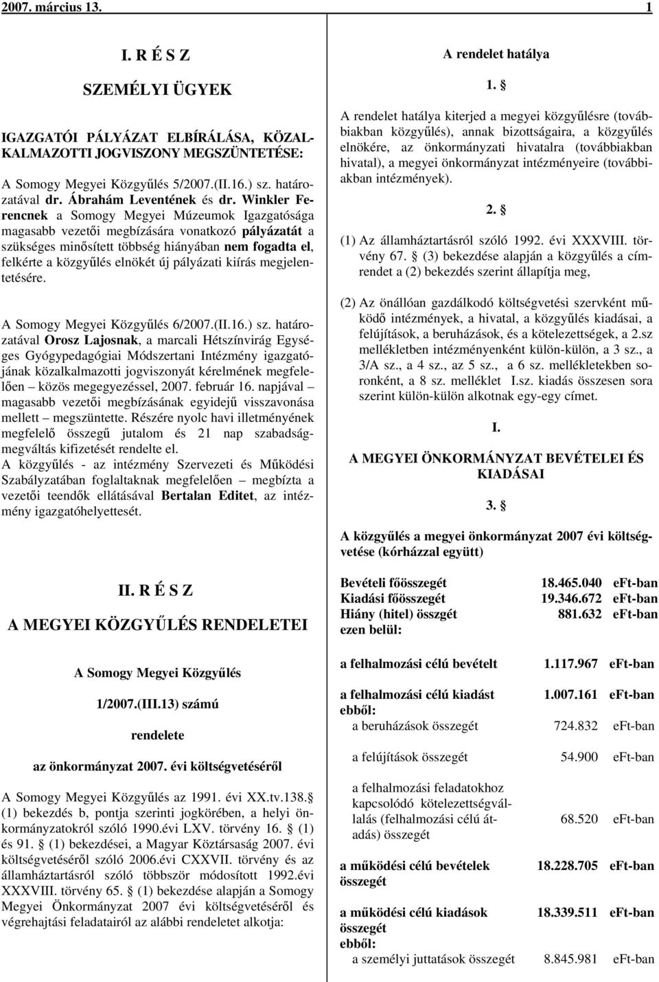 Winkler Ferencnek a Somogy Megyei Múzeumok Igazgatósága magasabb vezetői megbízására vonatkozó pályázatát a szükséges minősített többség hiányában nem fogadta el, felkérte a közgyűlés elnökét új