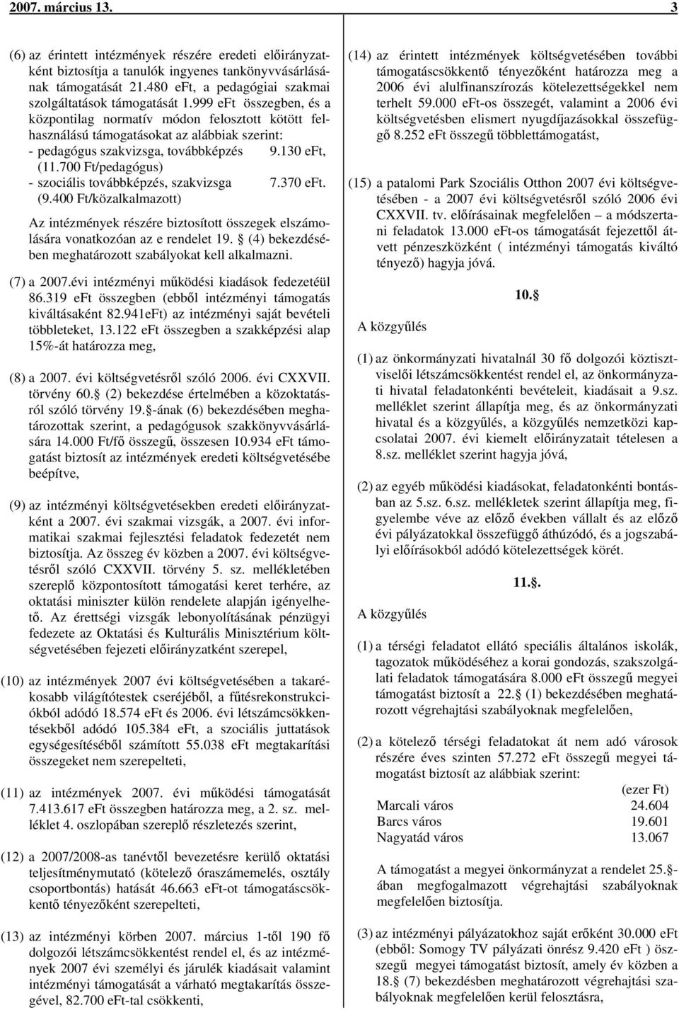 999 eft összegben, és a központilag normatív módon felosztott kötött felhasználású támogatásokat az alábbiak szerint: - pedagógus szakvizsga, továbbképzés 9.130 eft, (11.