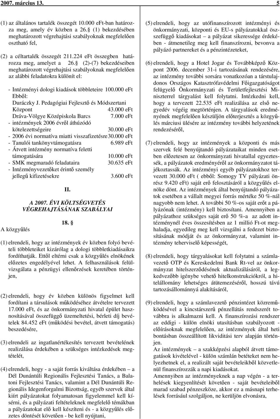 (2)-(7) bekezdéseiben meghatározott végrehajtási szabályoknak megfelelően az alábbi feladatokra különít el: - Intézményi dologi kiadások többleteire 100.000 eft Ebből: Duráczky J.