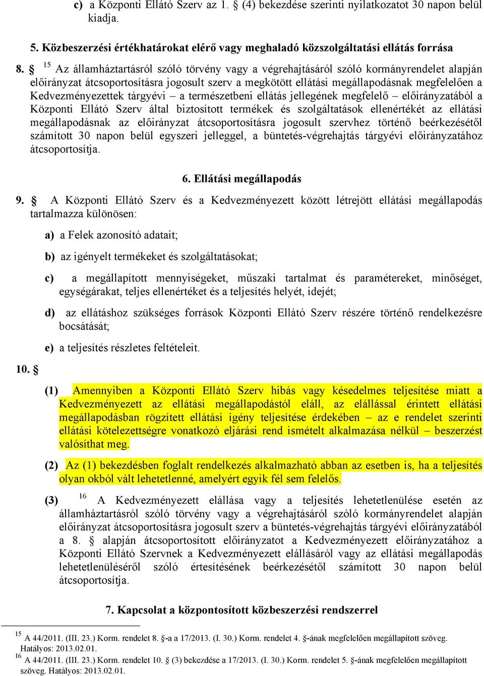 Kedvezményezettek tárgyévi a természetbeni ellátás jellegének megfelelő előirányzatából a Központi Ellátó Szerv által biztosított termékek és szolgáltatások ellenértékét az ellátási megállapodásnak