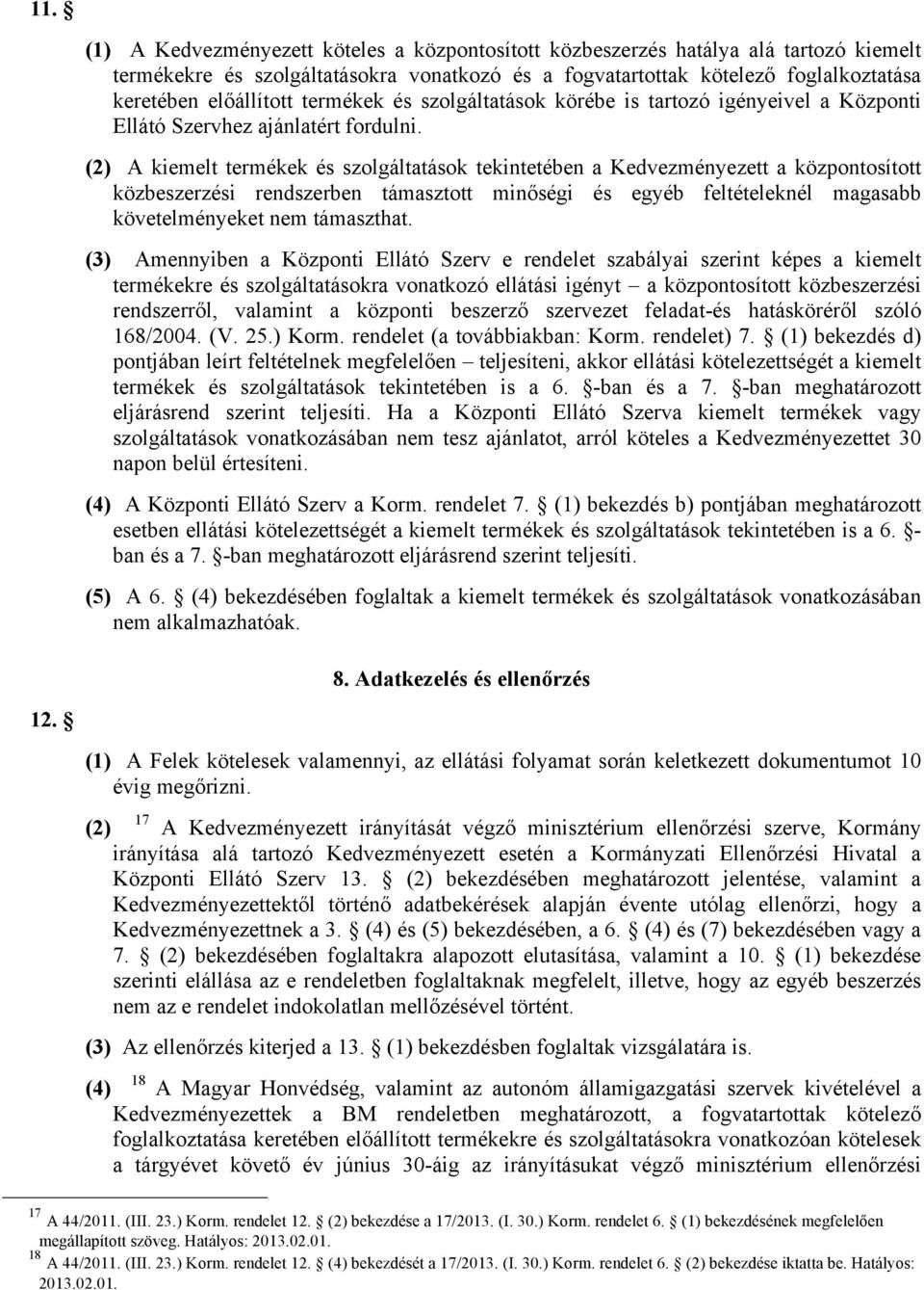 (2) A kiemelt termékek és szolgáltatások tekintetében a Kedvezményezett a központosított közbeszerzési rendszerben támasztott minőségi és egyéb feltételeknél magasabb követelményeket nem támaszthat.