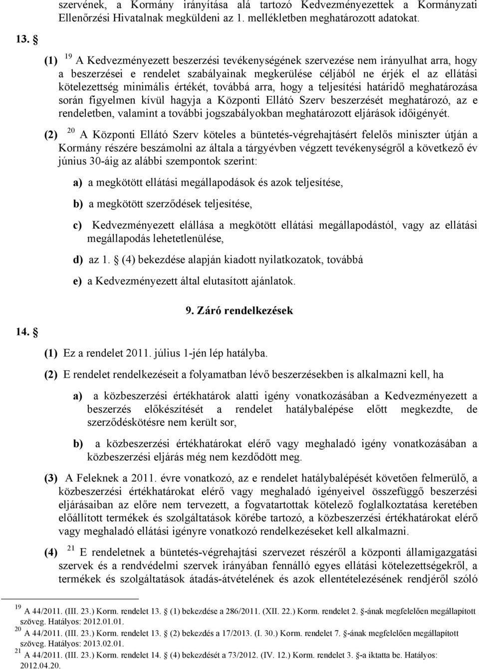 értékét, továbbá arra, hogy a teljesítési határidő meghatározása során figyelmen kívül hagyja a Központi Ellátó Szerv beszerzését meghatározó, az e rendeletben, valamint a további jogszabályokban