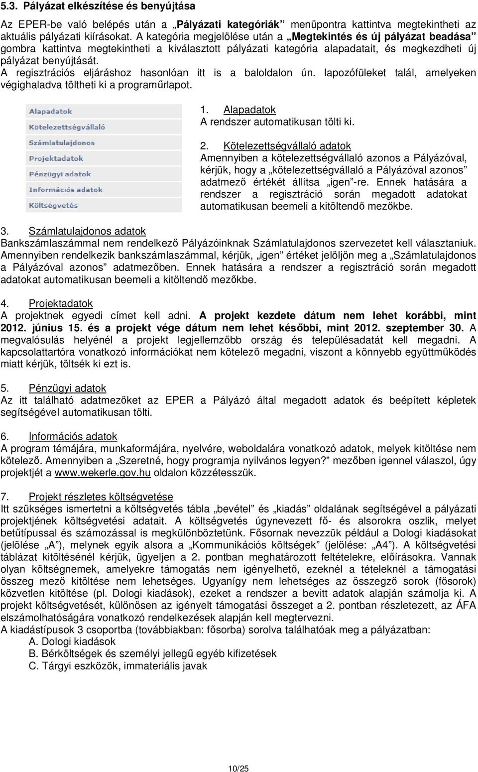 A regisztrációs eljáráshoz hasonlóan itt is a baloldalon ún. lapozófüleket talál, amelyeken végighaladva töltheti ki a programűrlapot. 1. Alapadatok A rendszer automatikusan tölti ki. 2.