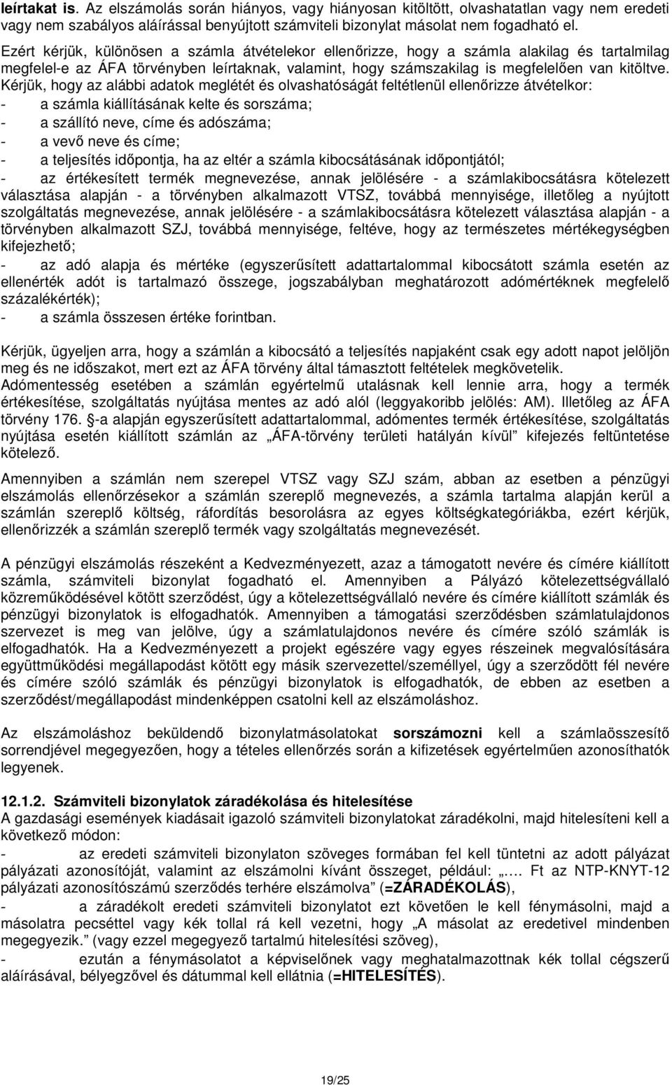 Kérjük, hogy az alábbi adatok meglétét és olvashatóságát feltétlenül ellenőrizze átvételkor: - a számla kiállításának kelte és sorszáma; - a szállító neve, címe és adószáma; - a vevő neve és címe; -