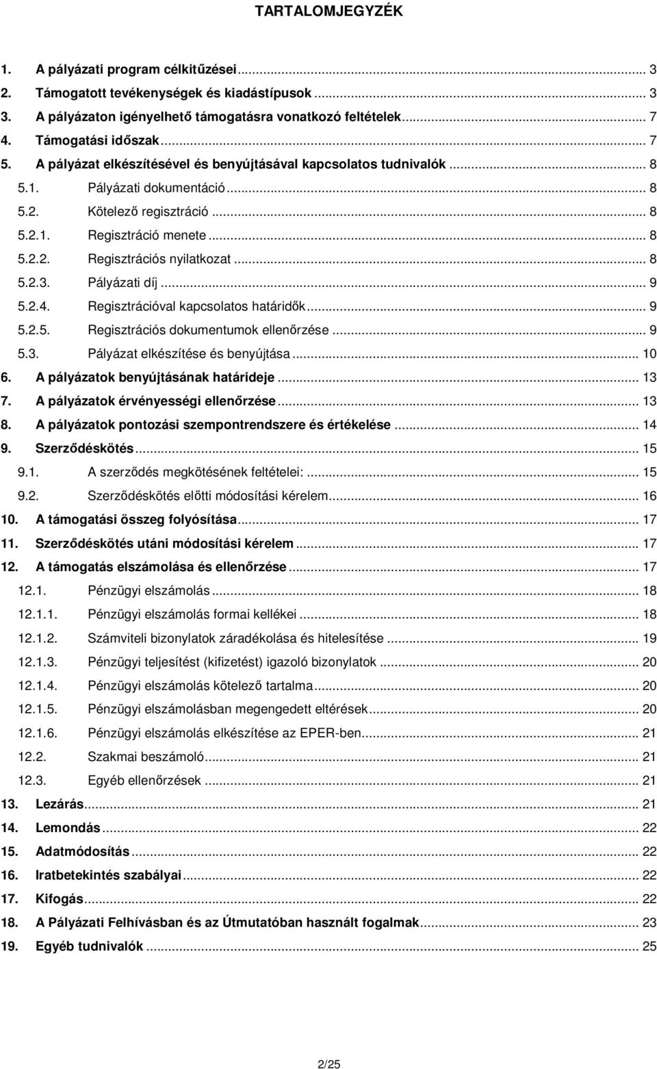 .. 8 5.2.3. Pályázati díj... 9 5.2.4. Regisztrációval kapcsolatos határidők... 9 5.2.5. Regisztrációs dokumentumok ellenőrzése... 9 5.3. Pályázat elkészítése és benyújtása... 10 6.