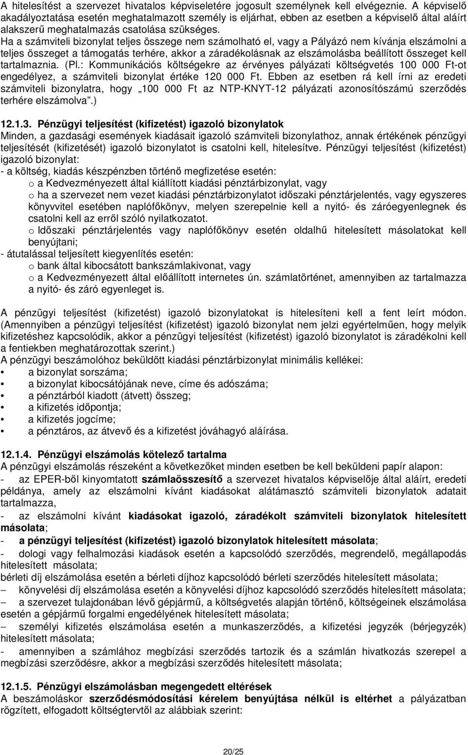 Ha a számviteli bizonylat teljes összege nem számolható el, vagy a Pályázó nem kívánja elszámolni a teljes összeget a támogatás terhére, akkor a záradékolásnak az elszámolásba beállított összeget