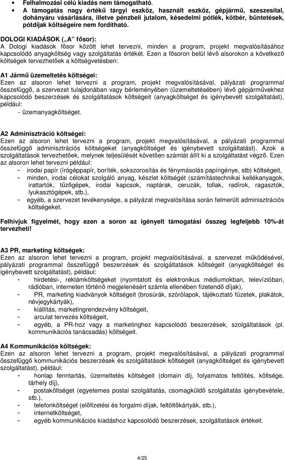 fordítható. DOLOGI KIADÁSOK ( A fősor): A Dologi kiadások fősor között lehet tervezni, minden a program, projekt megvalósításához kapcsolódó anyagköltség vagy szolgáltatás értékét.