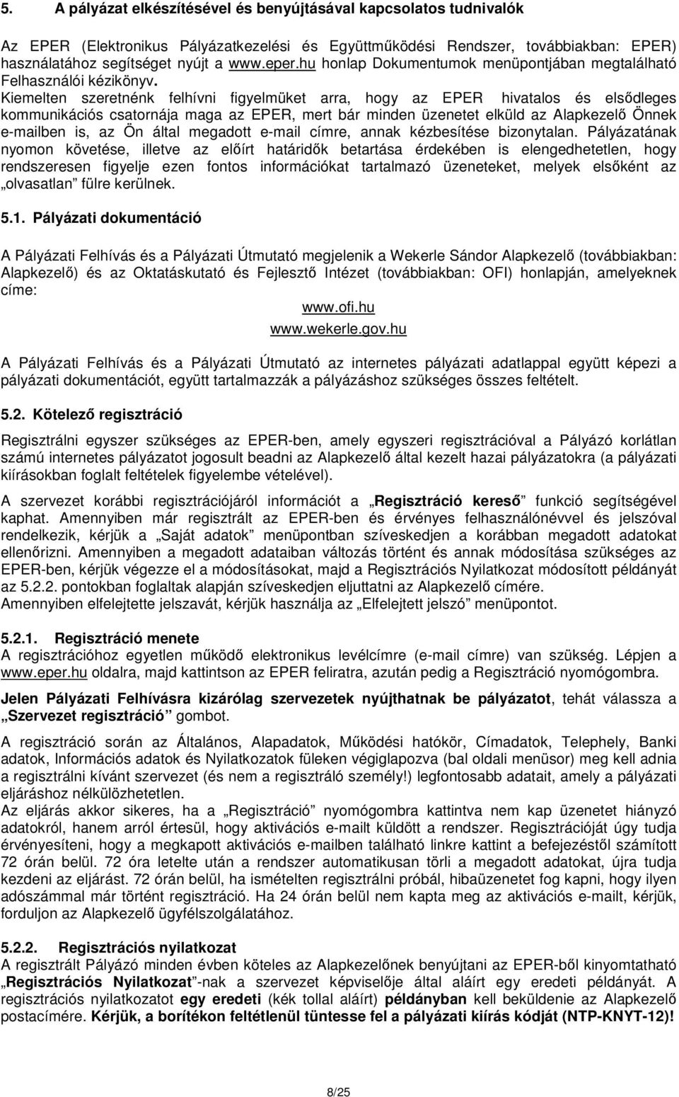 Kiemelten szeretnénk felhívni figyelmüket arra, hogy az EPER hivatalos és elsődleges kommunikációs csatornája maga az EPER, mert bár minden üzenetet elküld az Alapkezelő Önnek e-mailben is, az Ön