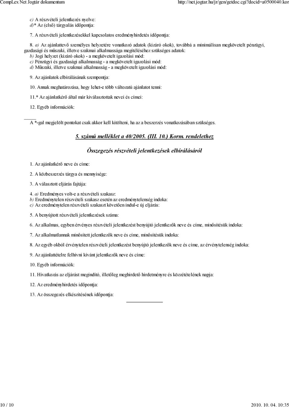 b) Jogi helyzet (kizáró okok) - a megkövetelt igazolási mód: c) Pénzügyi és gazdasági alkalmasság - a megkövetelt igazolási mód: d) Műszaki, illetve szakmai alkalmasság - a megkövetelt igazolási mód: