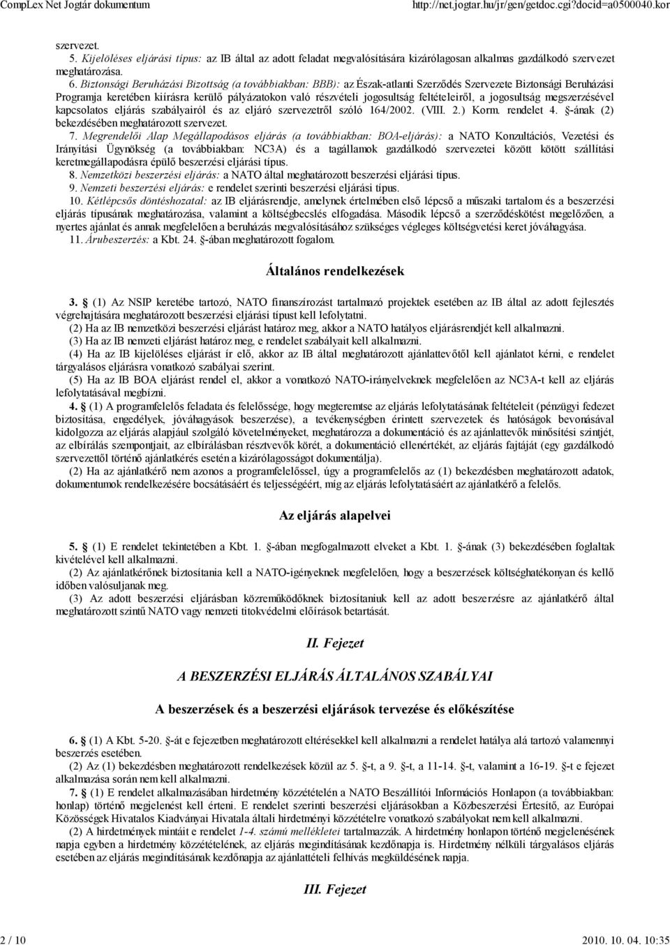 feltételeiről, a jogosultság megszerzésével kapcsolatos eljárás szabályairól és az eljáró szervezetről szóló 164/2002. (VIII. 2. ) Korm. rendelet 4. -ának (2) bekezdésében meghatározott szervezet. 7.