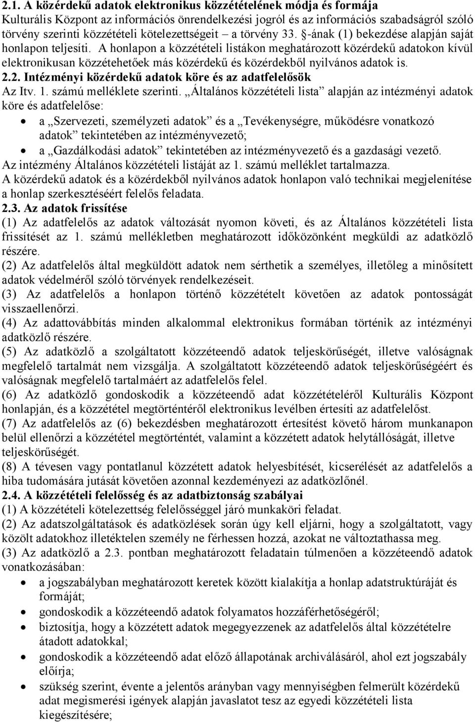 A honlapon a közzétételi listákon meghatározott közérdekű adatokon kívül elektronikusan közzétehetőek más közérdekű és közérdekből nyilvános adatok is. 2.