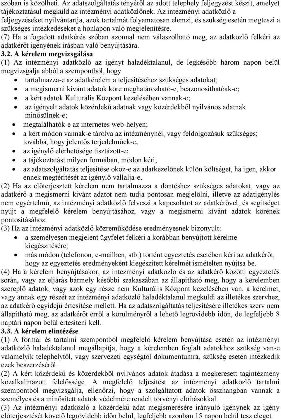 (7) Ha a fogadott adatkérés szóban azonnal nem válaszolható meg, az adatközlő felkéri az adatkérőt igényének írásban való benyújtására. 3.2.