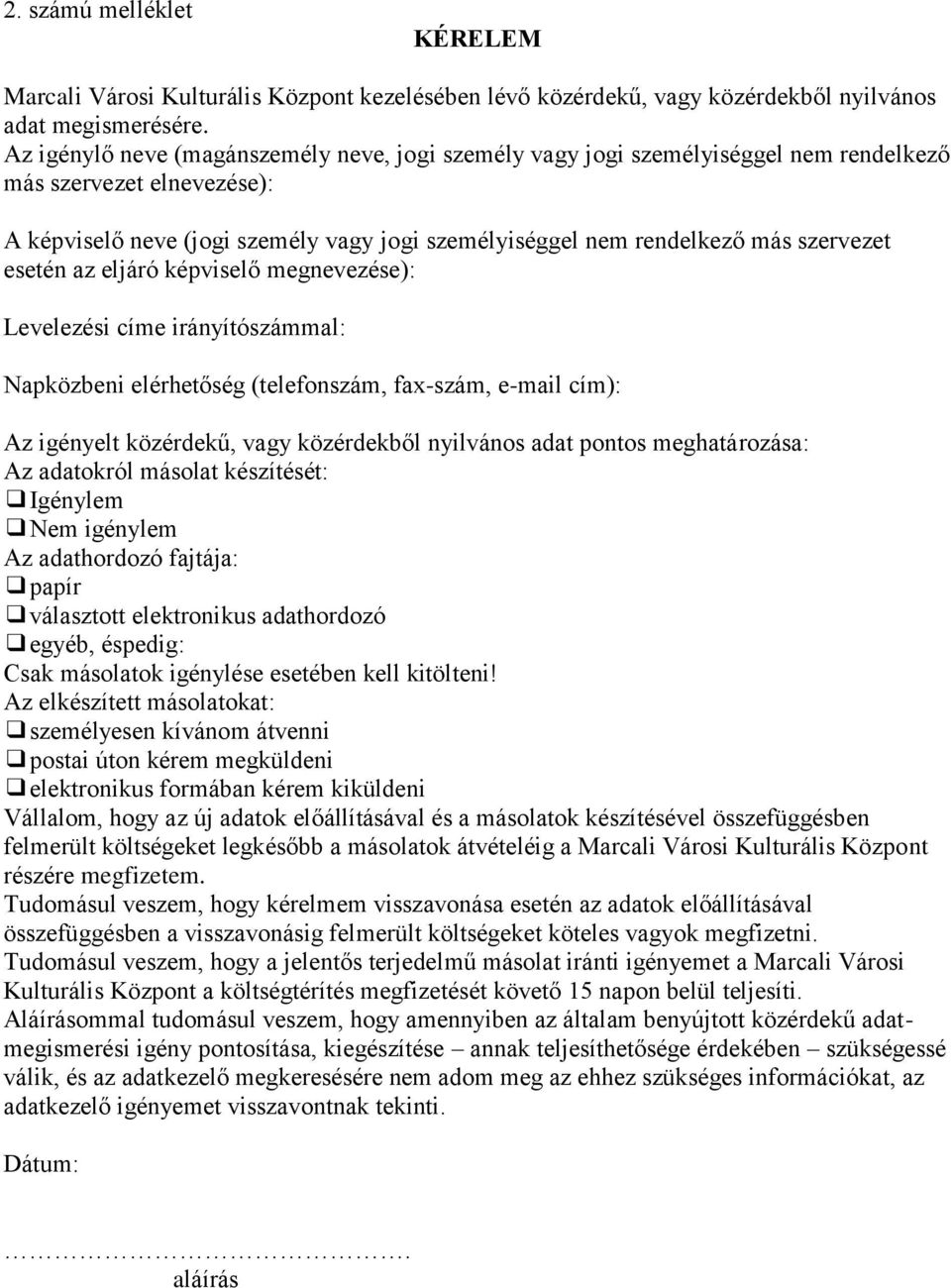 szervezet esetén az eljáró képviselő megnevezése): Levelezési címe irányítószámmal: Napközbeni elérhetőség (telefonszám, fax-szám, e-mail cím): Az igényelt közérdekű, vagy közérdekből nyilvános adat