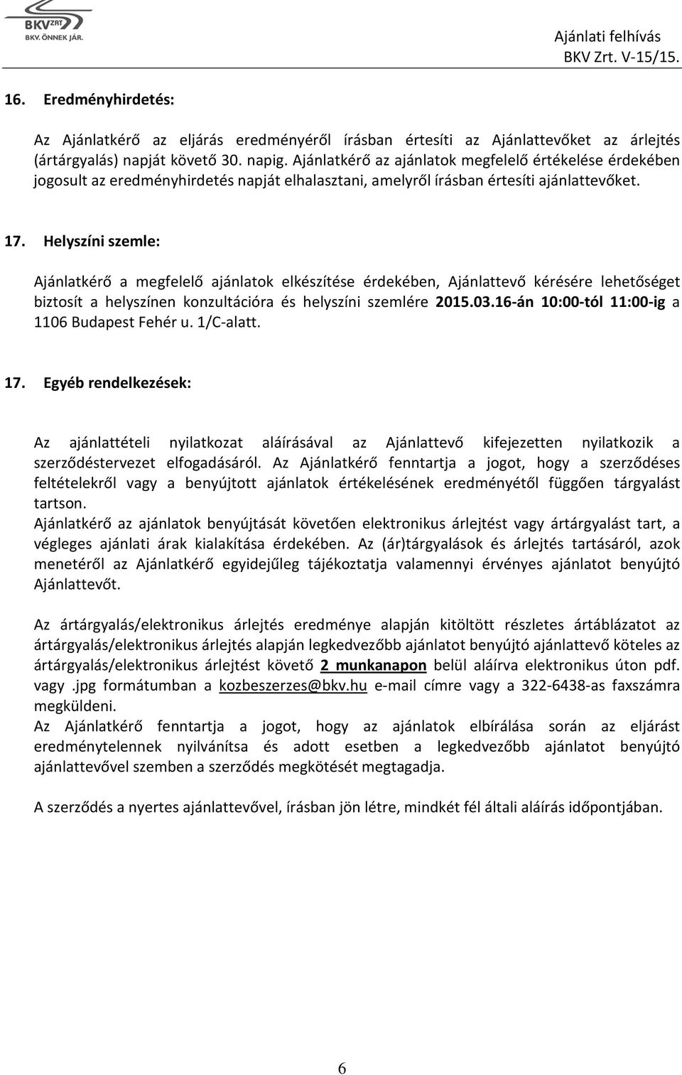 Helyszíni szemle: Ajánlatkérő a megfelelő ajánlatok elkészítése érdekében, Ajánlattevő kérésére lehetőséget biztosít a helyszínen konzultációra és helyszíni szemlére 2015.03.