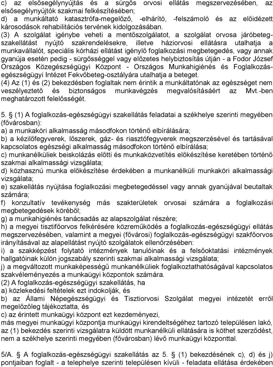 (3) A szolgálat igénybe veheti a mentőszolgálatot, a szolgálat orvosa járóbetegszakellátást nyújtó szakrendelésekre, illetve háziorvosi ellátásra utalhatja a munkavállalót, speciális kórházi ellátást