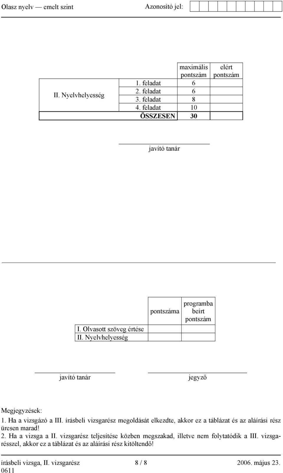 írásbeli vizsgarész megoldását elkezdte, akkor ez a táblázat és az aláírási rész üresen marad! 2. Ha a vizsga a II.