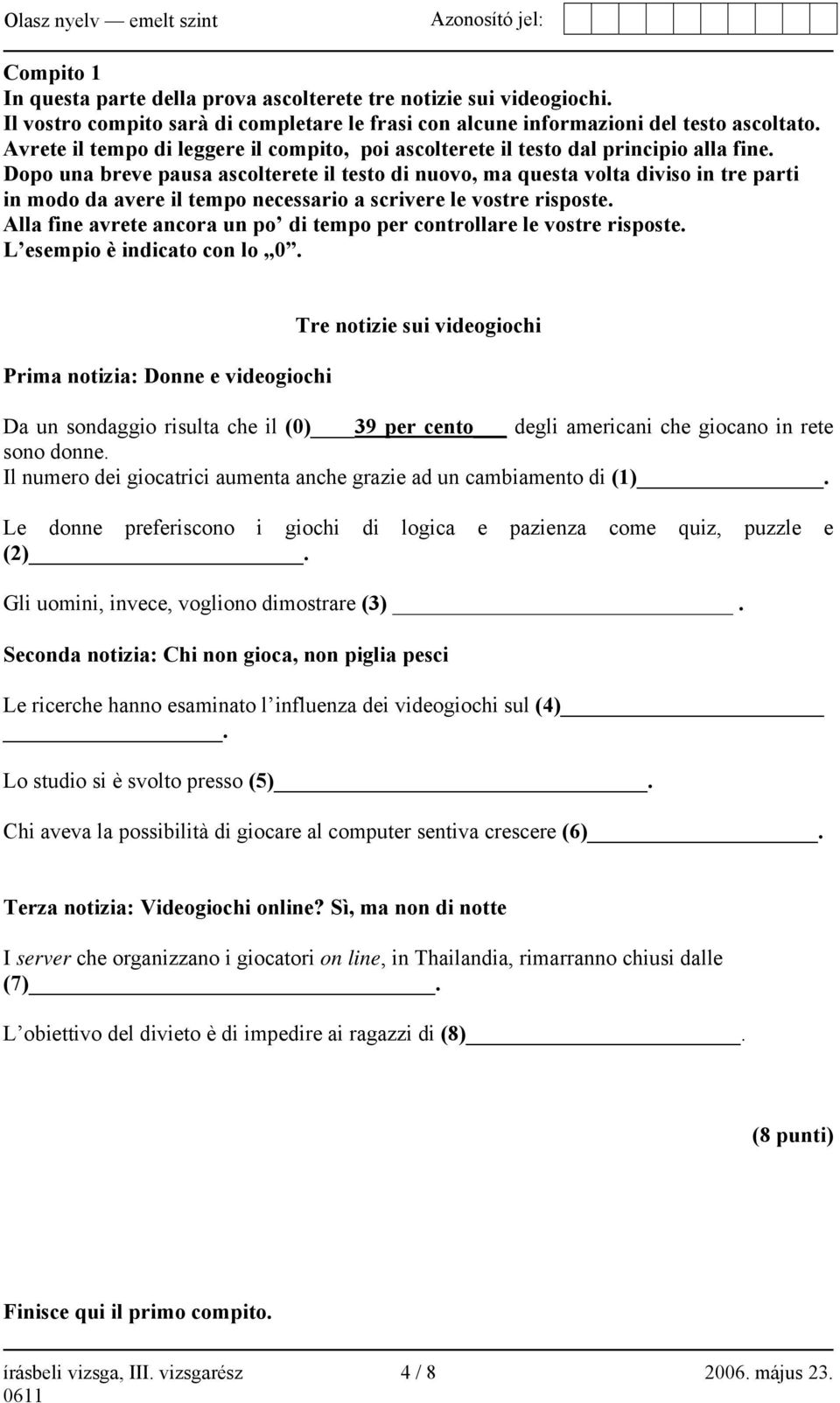 Dopo una breve pausa ascolterete il testo di nuovo, ma questa volta diviso in tre parti in modo da avere il tempo necessario a scrivere le vostre risposte.