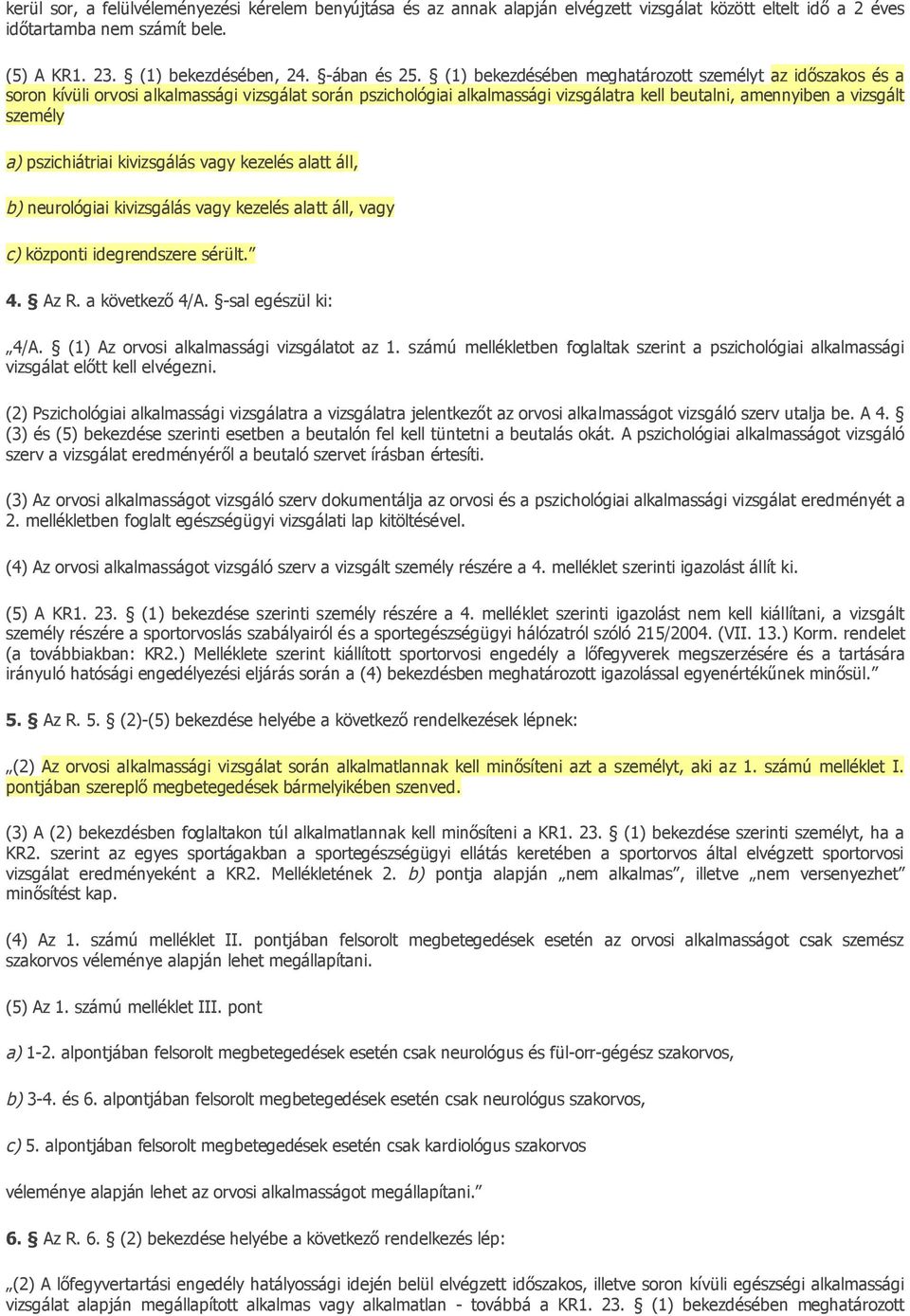 pszichiátriai kivizsgálás vagy kezelés alatt áll, b) neurológiai kivizsgálás vagy kezelés alatt áll, vagy c) központi idegrendszere sérült. 4. Az R. a következő 4/A. -sal egészül ki: 4/A.