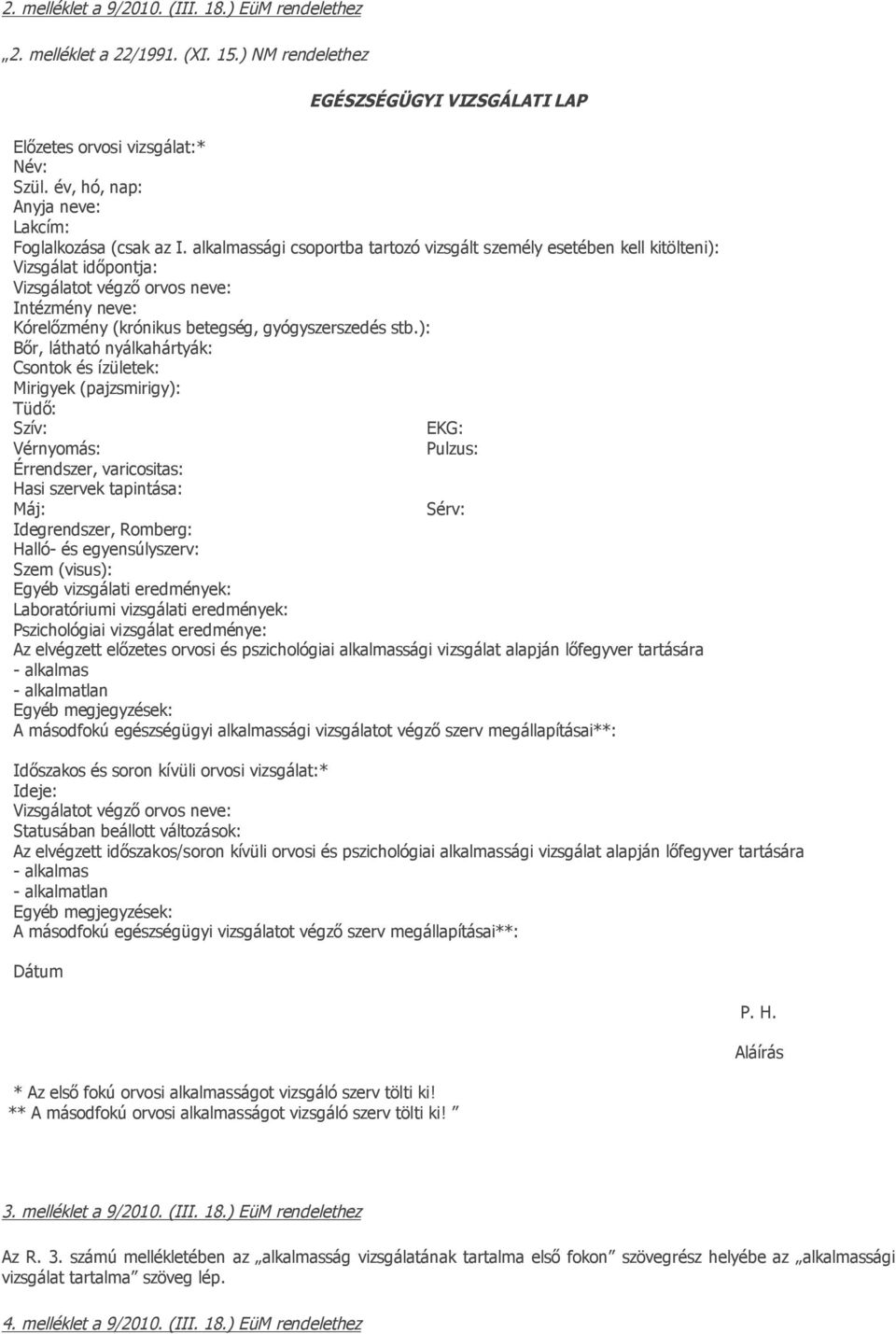 alkalmassági csoportba tartozó vizsgált személy esetében kell kitölteni): Vizsgálat időpontja: Vizsgálatot végző orvos neve: Intézmény neve: Kórelőzmény (krónikus betegség, gyógyszerszedés stb.