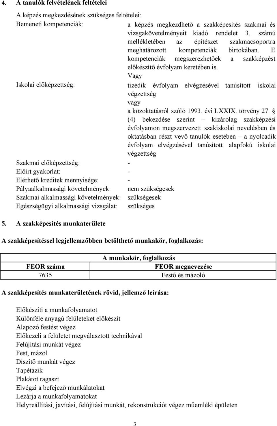 Vagy Iskolai előképzettség: tizedik évfolyam elvégzésével tanúsított iskolai végzettség vagy a közoktatásról szóló 1993. évi LXXIX. törvény 27.