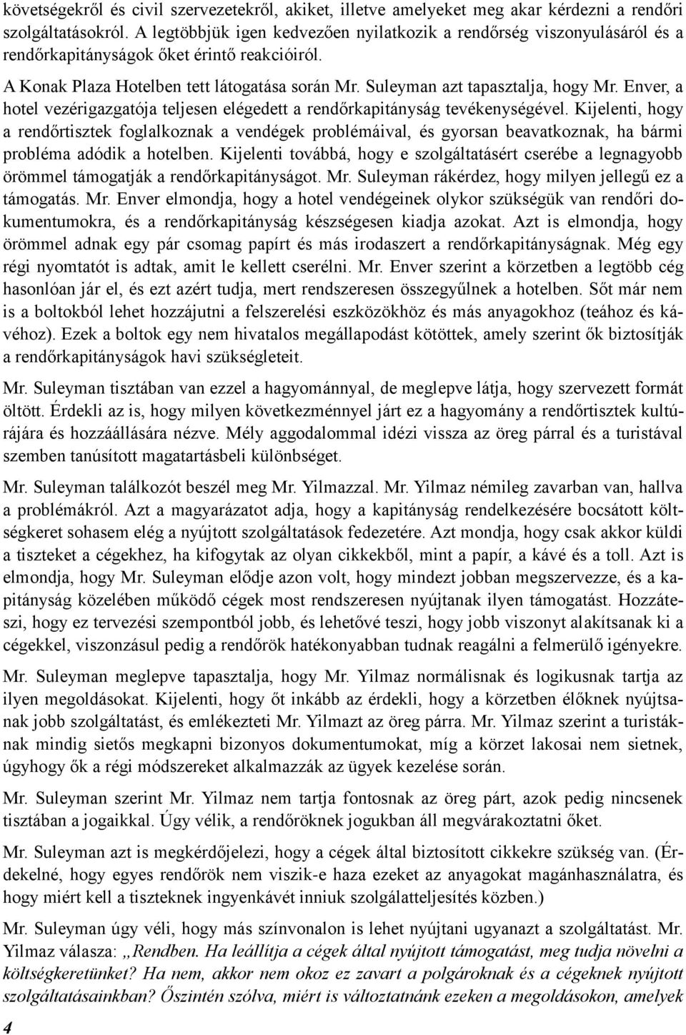 Suleyman azt tapasztalja, hogy Mr. Enver, a hotel vezérigazgatója teljesen elégedett a rendőrkapitányság tevékenységével.