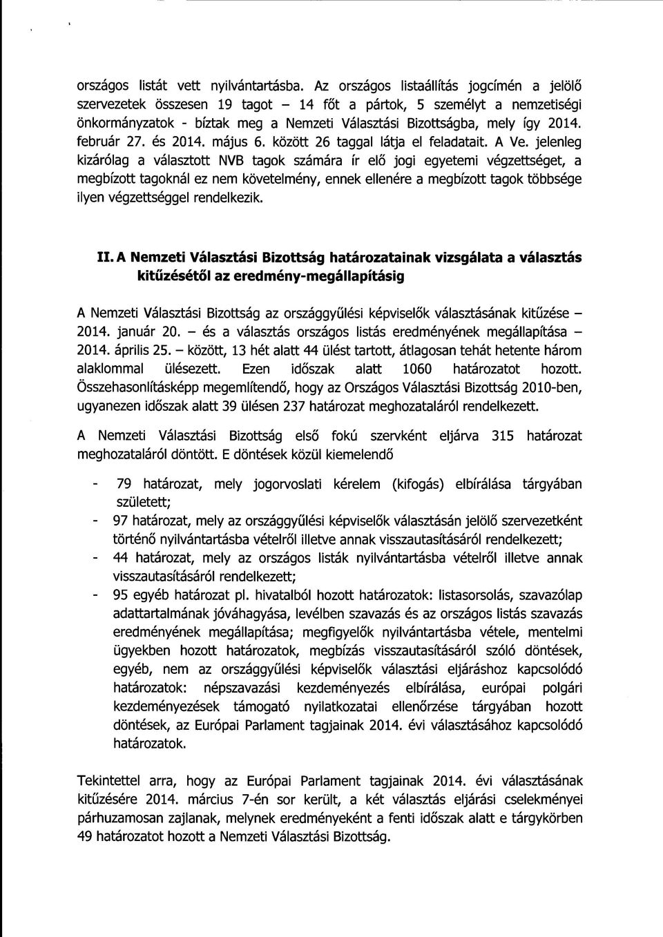 február 27. és 2014. május 6. között 26 taggal látja el feladatait. A Ve.