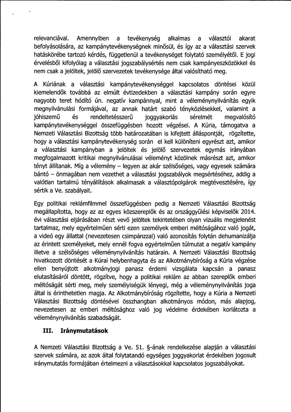 személyétől. E jogi érvelésből kifolyólag a választási jogszabálysértés nem csak kampányeszközökkel és nem csak a jelöltek, jelölő szervezetek tevékenysége által valósítható meg.