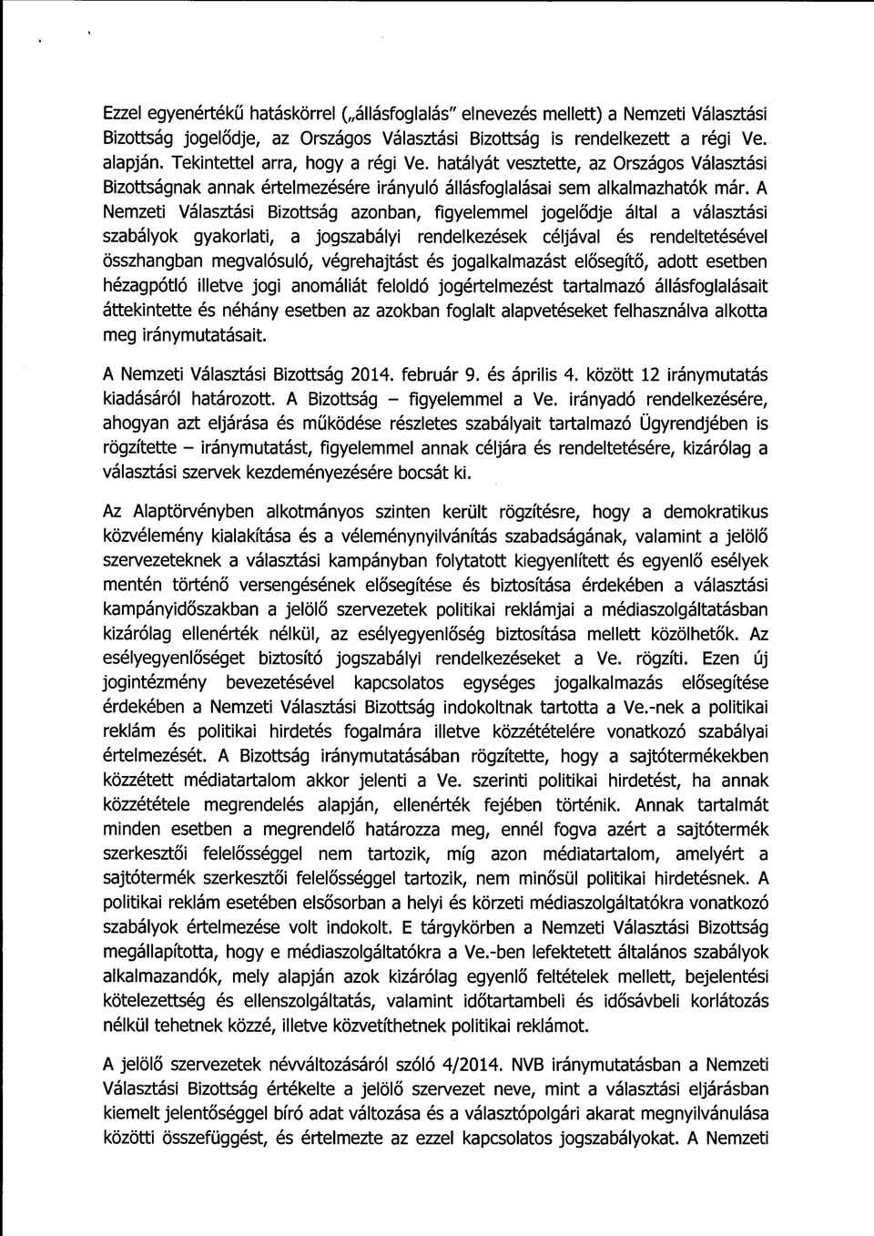A Nemzeti Választási Bizottság azonban, figyelemmel jogelődje által a választási szabályok gyakorlati, a jogszabályi rendelkezések céljával és rendeltetésével összhangban megvalósuló, végrehajtást és