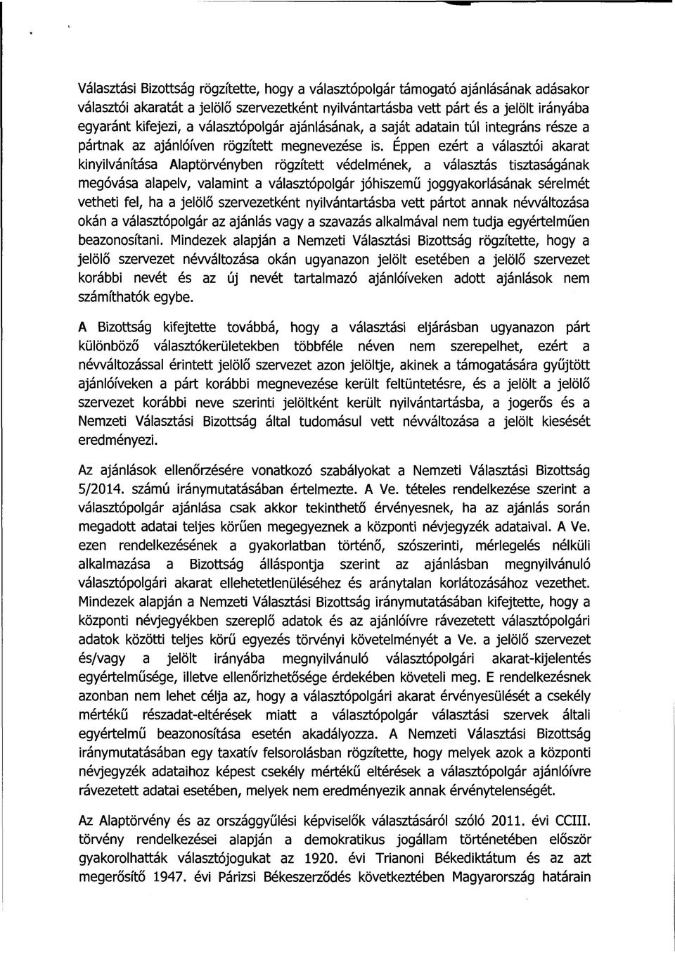 Éppen ezért a választói akarat kinyilvánítása Alaptörvényben rögzített védelmének, a választás tisztaságának megóvása alapelv, valamint a választópolgár jóhiszemű joggyakorlásának sérelmét vetheti