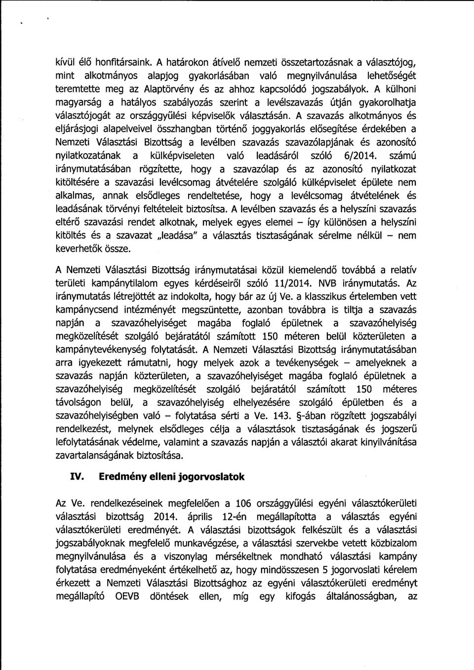A külhoni magyarság a hatályos szabályozás szerint a levélszavazás útján gyakorolhatja választójogát az országgyűlési képviselők választásán.