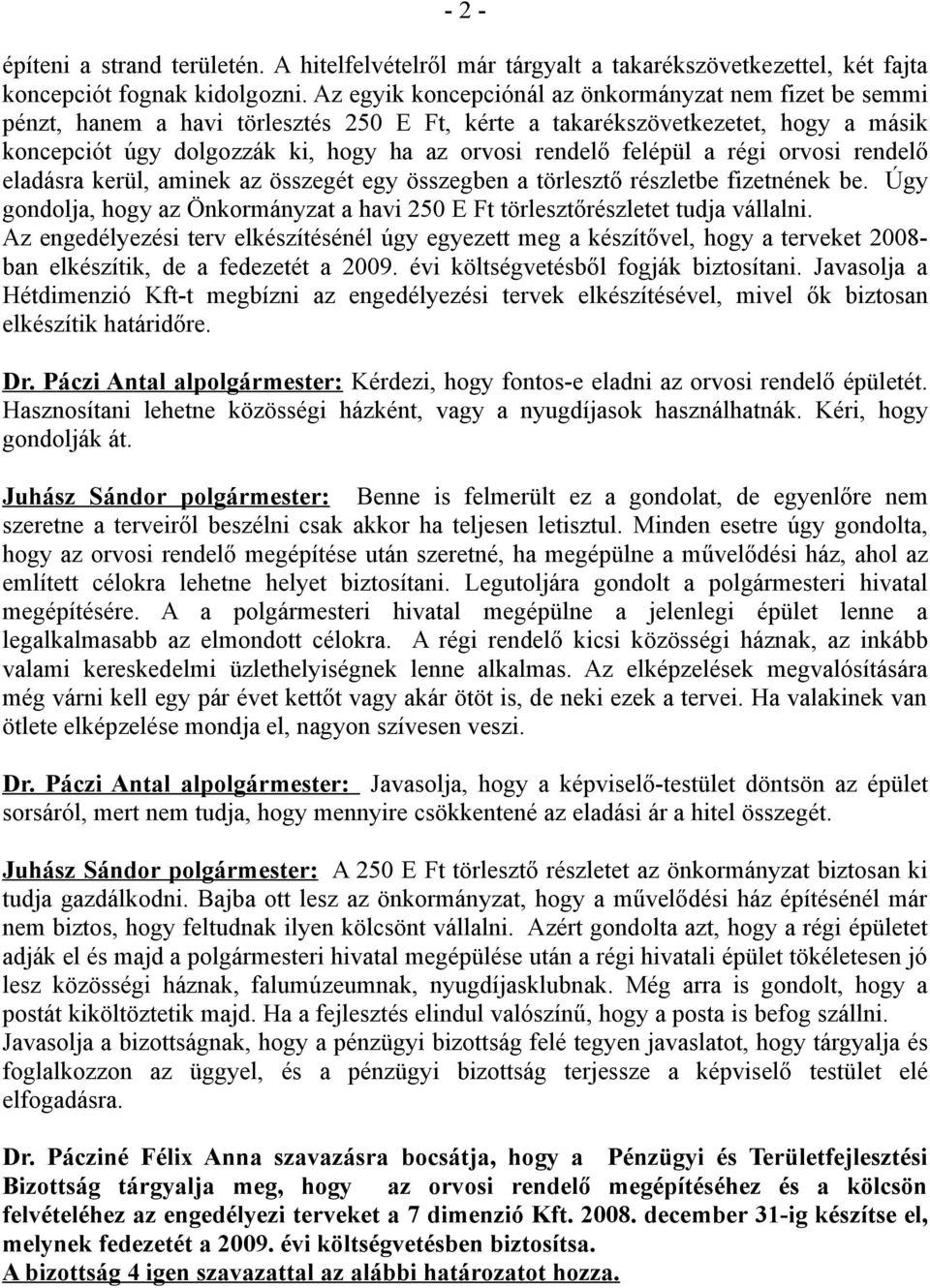 felépül a régi orvosi rendelő eladásra kerül, aminek az összegét egy összegben a törlesztő részletbe fizetnének be.